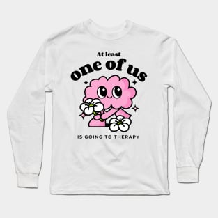 At least one of us is going to therapy mental health Long Sleeve T-Shirt